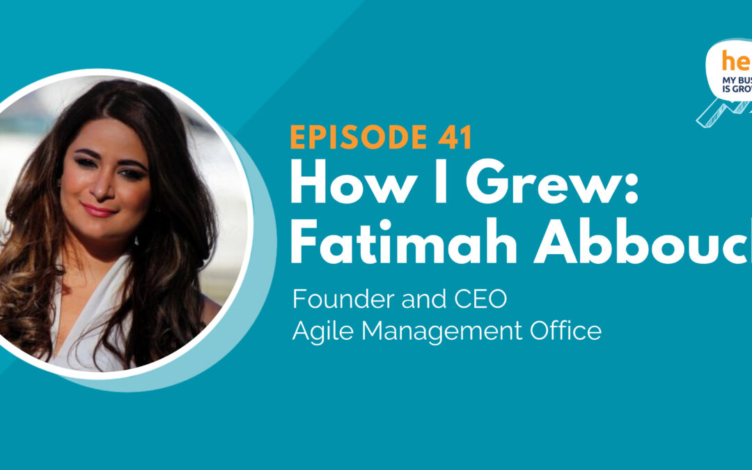 How I Grew: Fatimah Abbouchi, Founder and CEO of Agile Management Office