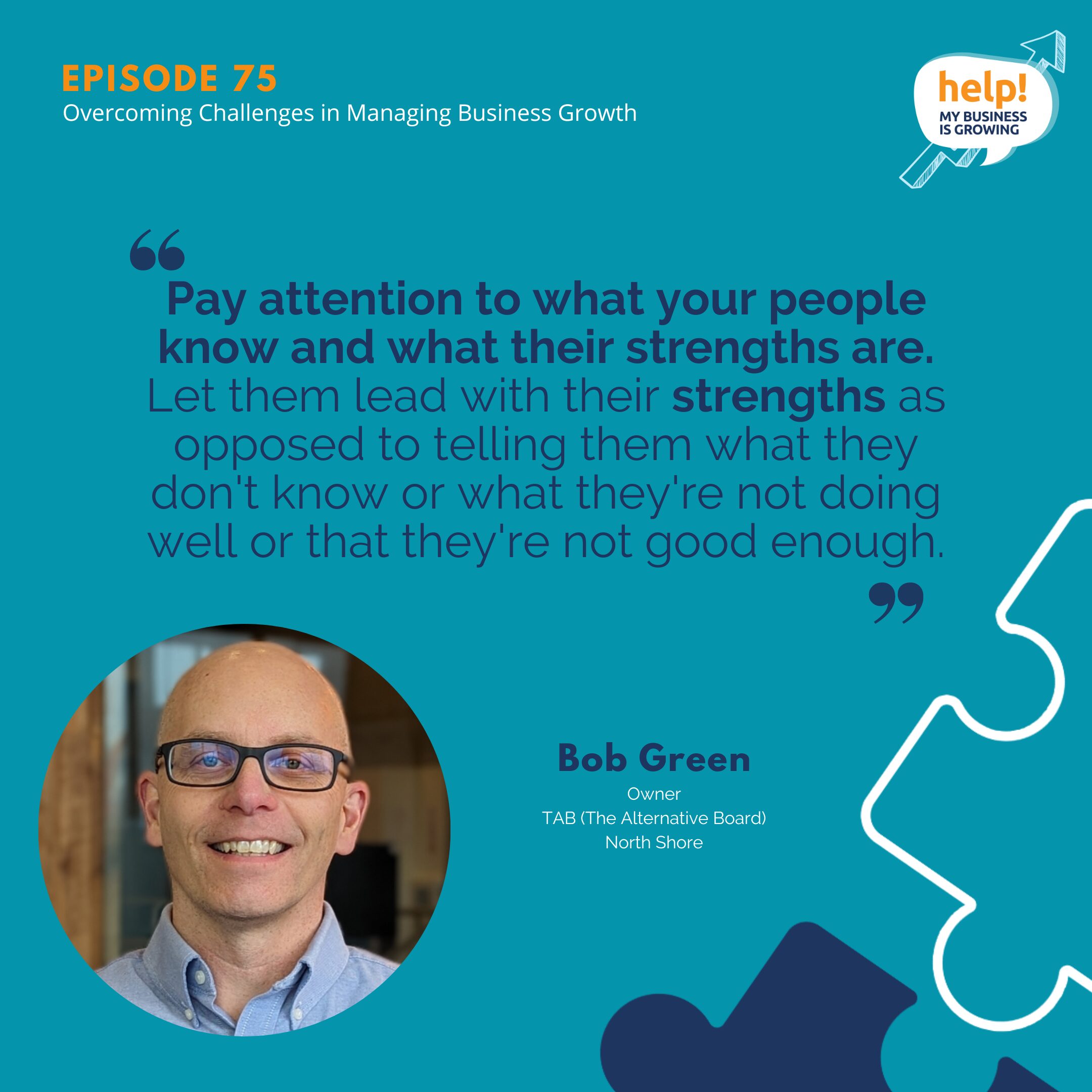 Pay attention to what your people know and what their strengths are. Let them lead with their strengths as opposed to telling them what they don't know or what they're not doing well or that they're not good enough.