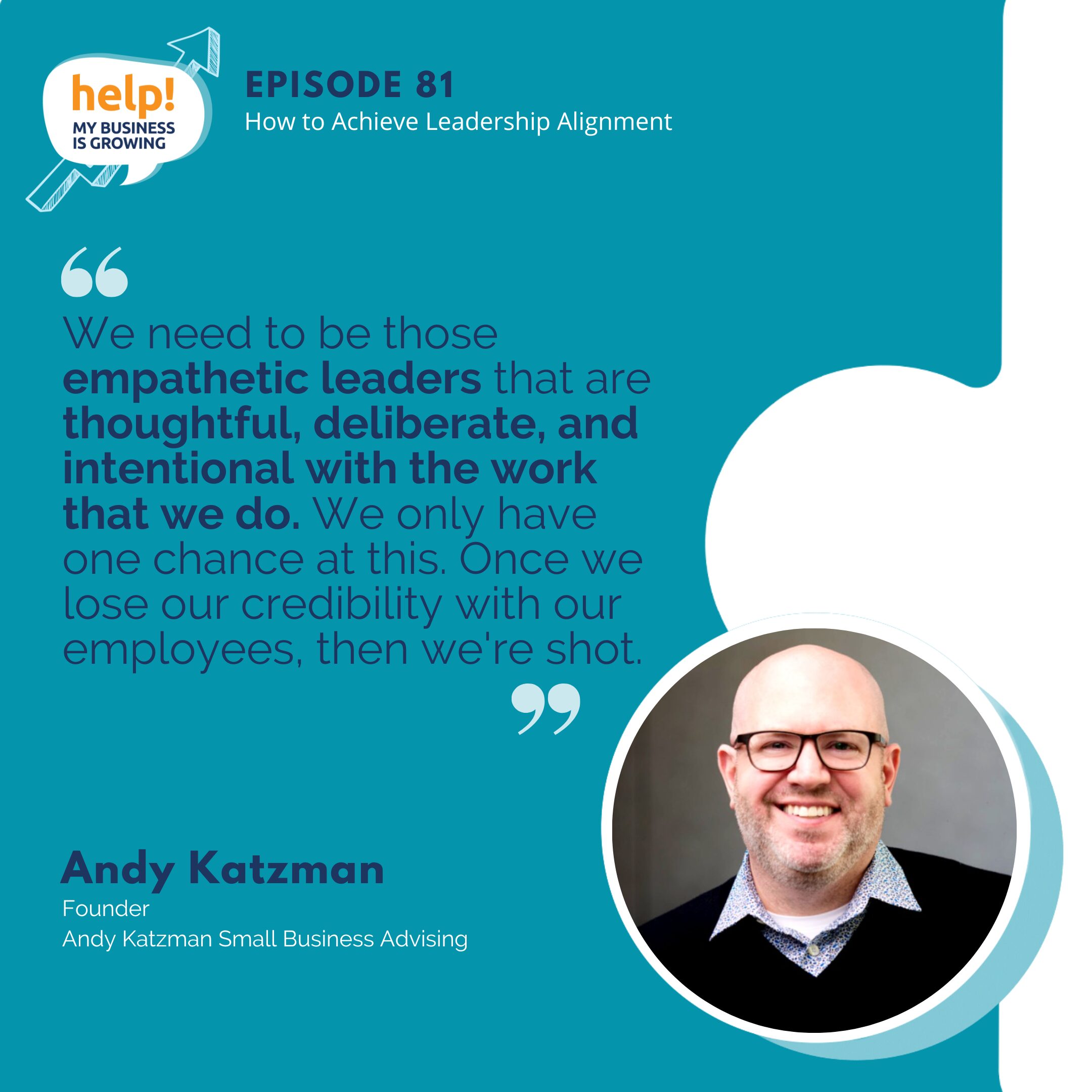 We need to be those empathetic leaders that are thoughtful, deliberate, and intentional with the work that we do. We only have one chance at this. Once we lose our credibility with our employees, then we're shot.